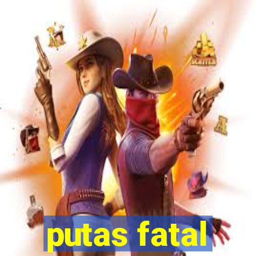 putas fatal